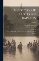 A History Of Kentucky Baptists: From 1769 To 1885, Including More Than 800 Biographical Sketches; Volume 1 1020971193 Book Cover