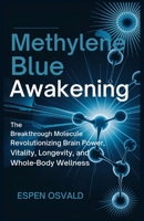 Methylene Blue Awakening: The Breakthrough Molecule Revolutionizing Brain Power, Vitality, Longevity, and Whole-Body Wellness B0F5N25WNM Book Cover