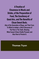 A Treatise of Cleanness in Meats and Drinks, of the Preparation of Food, the Excellency of Good Airs, and the Benefits of Clean Sweet Beds. Also of ... Discourse of the Pain in the Teeth, Shewing 9361475363 Book Cover