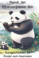 Pandi, der Pflanzenfresser-Bär: Kurzgeschichten für Kinder zum Ausmalen (German Edition) B0CQY8TRFZ Book Cover