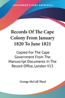 Records Of The Cape Colony From January 1820 To June 1821: Copied For The Cape Government From The Manuscript Documents In The Record Office, London V13 1163250392 Book Cover