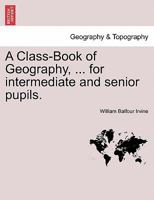 A Class-Book of Geography, ... for intermediate and senior pupils. 1240912226 Book Cover
