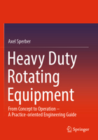 Heavy Duty Rotating Equipment : From Concept to Operation - a Practice-Oriented Engineering Guide 3658447192 Book Cover