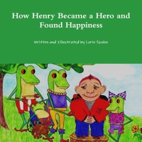 How Henry Became a Hero and Found Happiness 1312139986 Book Cover