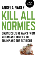 Kill All Normies: Online Culture Wars from 4chan and Tumblr to Trump and the Alt-Right 1785355430 Book Cover