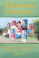 Mennonite to Mainstream: Abandoning the Old Colony and Growing Up in Rural Canada 1038314968 Book Cover