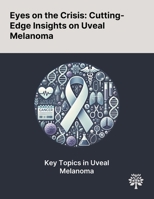 Eyes on the Crisis: Cutting-Edge Insights on Uveal Melanoma 1022898272 Book Cover