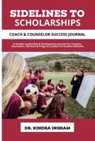 Sidelines To Scholarships: Coach & Counselor Success Journal B0GX5ZHNW8 Book Cover