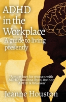 ADHD in the Workplace: A Guide to Living Presently: A Guide to Living Presently 1914272099 Book Cover