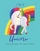 I AM A UNICORN: Unicorn Coloring Book with LGBTQ+ People: A Fun Coloring Book for LGBTQ | Over 20+ Coloring Pages | Games Workbook for Adults with Anxiety 1695212835 Book Cover