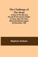 The Challenge of the Dead: A Vision of the War and the Life of the Common Soldier in France, Seen Two Years Afterwards Between August and November, 1920 - War College Series 9354847560 Book Cover
