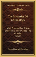 The Mysteries of Chronology: With Proposal for a New English Era to Be Called the Victorian 1165602016 Book Cover