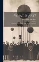 What Is Art?: Studies in the Technique and Criticism of Painting 1021328693 Book Cover