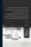 Technologie Der Fette Und Öle. Handbuch Der Gewinnung Und Verarbeitung Der Fette, Öle Und Wachsarten Des Pflanzenund Tierreichs; Volume 1 1018006826 Book Cover