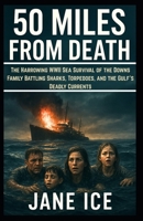 50 Miles from Death: The Harrowing WWII Sea Survival of the Downs Family Battling Sharks, Torpedoes, and the Gulf’s Deadly Currents B0FPD3DSW3 Book Cover