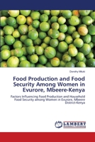 Food Production and Food Security Among Women in Evurore, Mbeere-Kenya: Factors Influencing Food Production and Household Food Security among Women in Evurore, Mbeere District-Kenya 3659140457 Book Cover