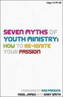 Seven Myths of Youth Ministry: How to Re-Ignite Your Passion (Ignite) 1850785740 Book Cover