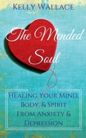 The Mended Soul - Healing Your Mind, Body, & Spirit From Anxiety & Depression 1393267521 Book Cover