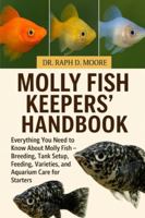MOLLY FISH KEEPERS’ HANDBOOK: Everything You Need to Know About Molly Fish – Breeding, Tank Setup, Feeding, Varieties, and Aquarium Care for Starters B0G3WZSHWQ Book Cover