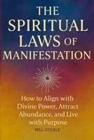 The Spiritual Laws of Manifestation: How to Align with Divine Power, Attract Abundance, and Live with Purpose 1998704688 Book Cover