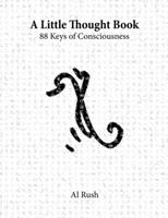 A Little Thought Book, 88 Keys of Consciousness 0979579996 Book Cover