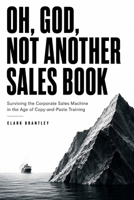 Oh, God, Not Another Sales Book: Surviving the Corporate Sales Machine in the Age of Copy-and-Paste Training B0H8C88PLB Book Cover