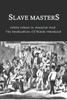 Slave Masters: White Whore In America And The Devaluation Of Black Mankind: Slavery In The United States B093B9XXFN Book Cover