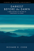 Darkest before the Dawn: A Brief History of the Rise of Christianity in China 1725297159 Book Cover