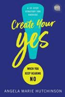 Create Your Yes!: When You Keep Hearing No: A 12-Step Strategy for Success 1492680257 Book Cover