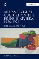 Art and Visual Culture on the French Riviera, 1956 1971: The Ecole de Nice 1138269808 Book Cover