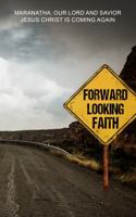 Forward Looking Faith: Maranatha: Our Lord and Savior Jesus Christ Is Coming Again 1963577000 Book Cover