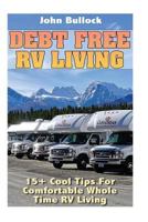 Debt Free RV Living: 15+ Cool Tips For Comfortable Whole Time RV Living 1548182338 Book Cover