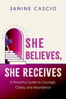 She Believes, She Receives: A Powerful Guide to Courage, Clarity, and Abundance B0GVPQW6B2 Book Cover