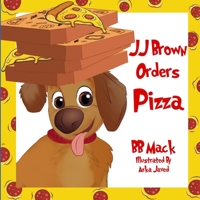 JJ Brown Orders Pizza: A Funny "Tail" About a BIG Mistake, for Kids Ages 6-8 - Perfect for Bedtime or the Classroom B08N3X4RZX Book Cover