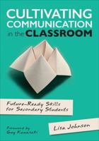 Cultivating Communication in the Classroom: Future-Ready Skills for Secondary Students 1506356370 Book Cover