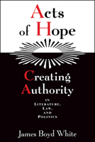 Acts of Hope: Creating Authority in Literature, Law, and Politics 0226895114 Book Cover