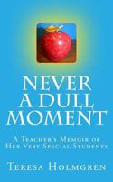 Never A Dull Moment: A Teacher's Memoir of Her Very Special Students 1499522576 Book Cover