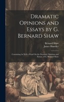 Dramatic Opinions and Essays by G. Bernard Shaw: Containing As Well a Word On the Dramatic Opinions and Essays, of G. Bernard Shaw 1020342285 Book Cover