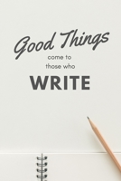 Good Things Come to Those Who Write, An Inspirational Journal for Writers, 6x9, 120pgs: A Simple Lined Journal for you to Write and Crush Your Writing Goals 1677473495 Book Cover