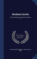 Abraham Lincoln; the True Story of a Great Life; Volume 2 117679776X Book Cover