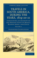 Travels in South America, During the Years, 1819-20-21: Containing an Account of the Present State of Brazil, Buenos Ayres, and Chile 1108033717 Book Cover