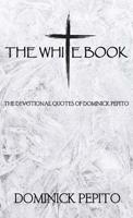 The White Book: The Devotional Quotes of Dominick Pepito 0578524546 Book Cover