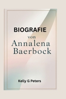BIOGRAFIE VON ANNALENA BAERBOCK: Entdecken Sie ihren Weg der Belastbarkeit, der Herausforderungen und der Führung, der sie zu einer globalen Führungspersönlichkeit gemacht hat (German Edition) B0FRXS25R1 Book Cover