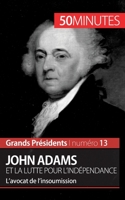 John Adams et la lutte pour l'indépendance: L’avocat de l’insoumission (Grands Présidents) 2806256186 Book Cover