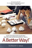 A Better Way!: Let the Rains Stop! Let the Clouds Clear! Open This Cover and Let the Sunshine In! Here Is, 1449714641 Book Cover