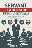 Servant Leadership Fundamentals: Trust, Empowerment, and Conflict Resolution B0DRZNBF7S Book Cover