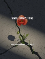 Single Mom Strong: 100+ Budget-Friendly Life Hacks B0FQ3W8BG8 Book Cover