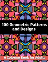100 Geometric Patterns and Designs: A Coloring Book for Adults B08LJSKFBF Book Cover