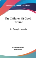 The Children of Good Fortune; An Essay in Morals 1163114502 Book Cover