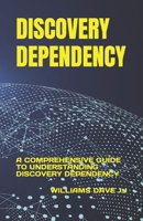 DISCOVERY DEPENDENCY: A COMPREHENSIVE GUIDE TO UNDERSTANDING DISCOVERY DEPENDENCY B0C63YPY2L Book Cover